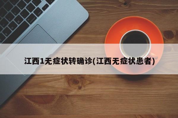 江西1无症状转确诊(江西无症状患者)