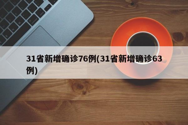 31省新增确诊76例(31省新增确诊63例)