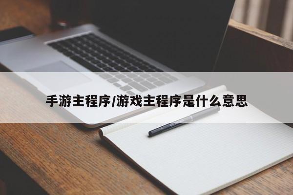 手游主程序/游戏主程序是什么意思