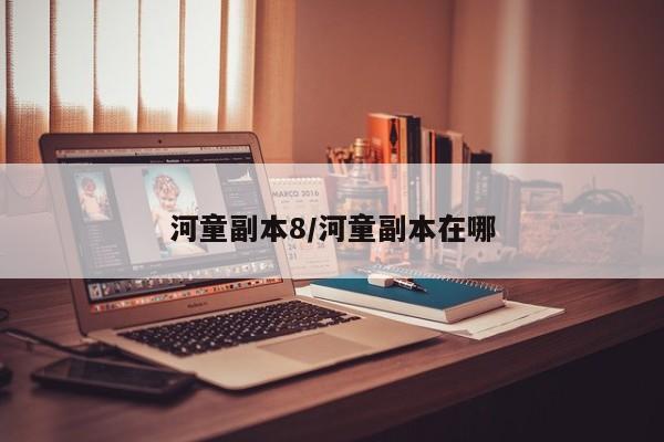 河童副本8/河童副本在哪