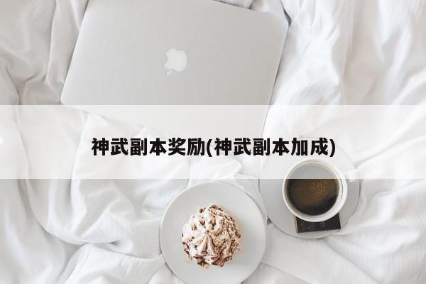 神武副本奖励(神武副本加成)