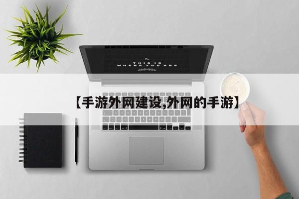 【手游外网建设,外网的手游】
