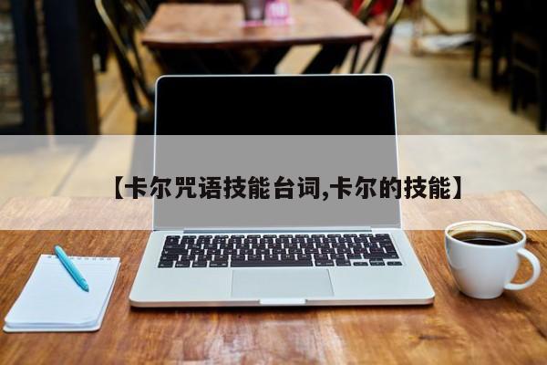 【卡尔咒语技能台词,卡尔的技能】