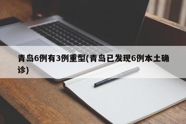 青岛6例有3例重型(青岛已发现6例本土确诊)