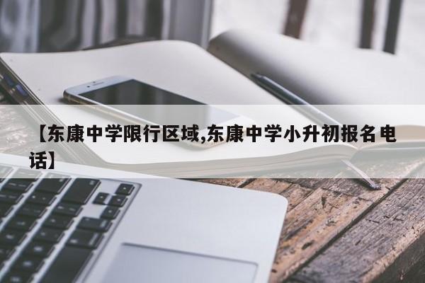 【东康中学限行区域,东康中学小升初报名电话】