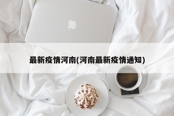 最新疫情河南(河南最新疫情通知)